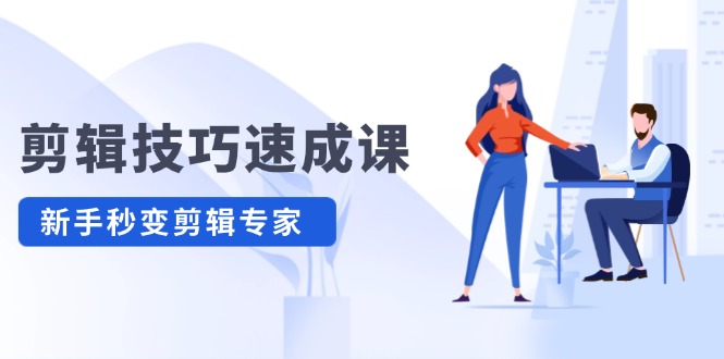剪辑技巧速成课 新人小白到大师-轻创副业圈