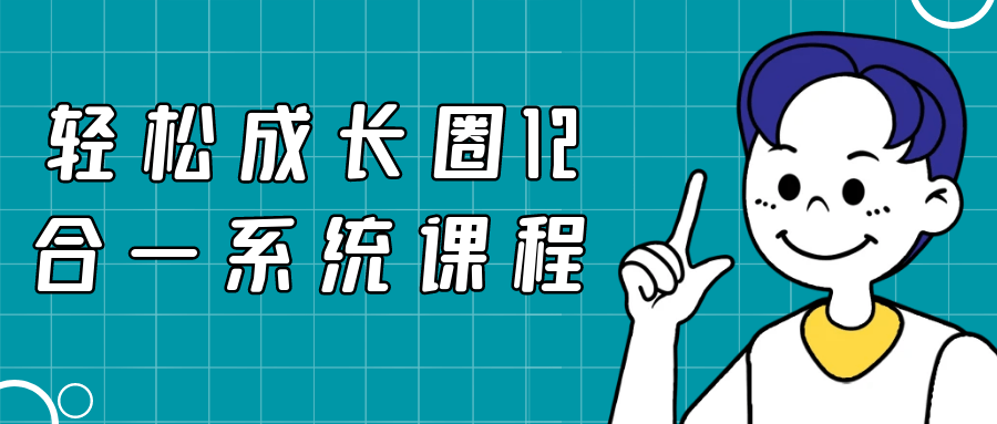 轻松成长圈12合一系统课程-轻创副业圈