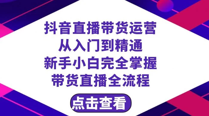 抖音直播带货，运营从入门到精通，新手完全掌握带货直播全流程（共 23 节）-轻创副业圈
