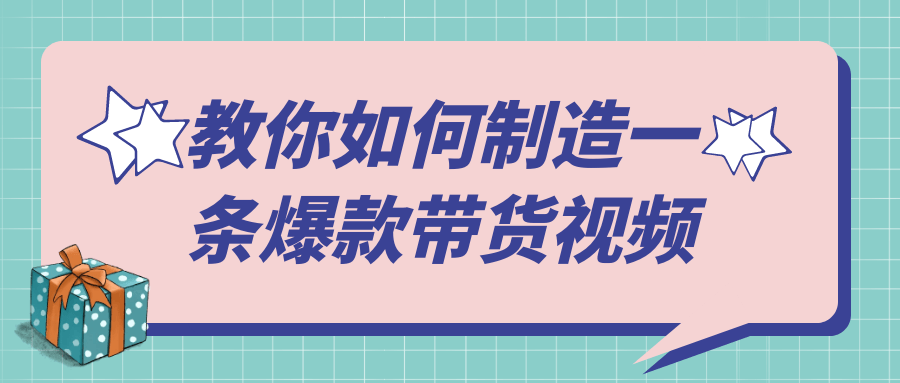 教你如何制造一条爆款带货视频-轻创副业圈