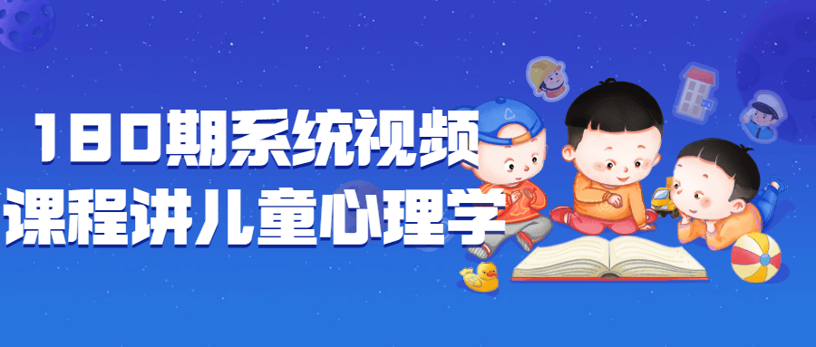 180期系统视频课程讲儿童心理学-轻创副业圈