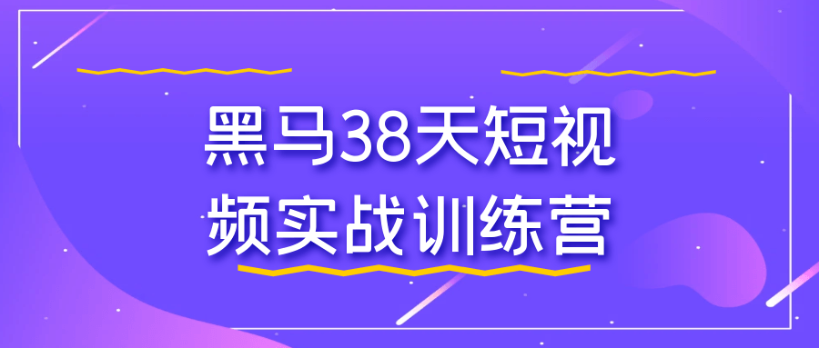 黑马38天短视频实战训练营-轻创副业圈