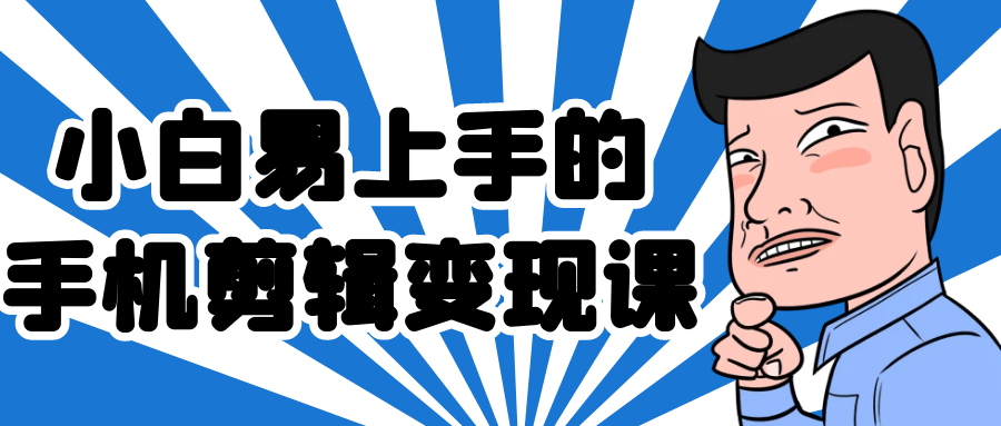 小白易上手的手机剪辑变现课-轻创副业圈