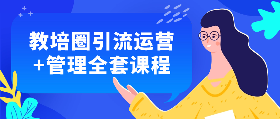 教培圈引流运营+管理全套课程-轻创副业圈