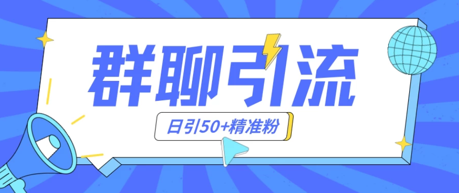 群聊引流创业粉玩法，日引50＋精准粉，实操揭秘-轻创副业圈