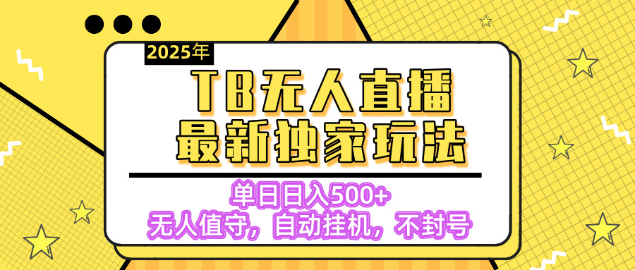 【独家】2025年TB无人直播最新玩法，单日日入500+，无人值守，自动挂机，不封号独家玩法-轻创副业圈