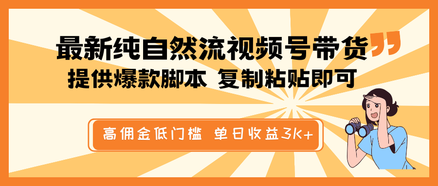 最新纯自然流视频号带货，提供爆款脚本，简单复制粘贴即可，高佣金低门槛，单日收益3K+-轻创副业圈