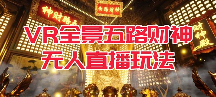 VR 全景模式五路财神无人直播玩法，抖音目前最火玩法-轻创副业圈