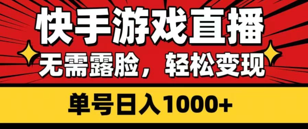 快手游戏直播，无需露脸，轻松变现，单号日入1000+-轻创副业圈