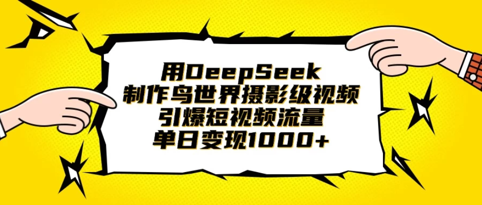 用DeepSeek制作鸟世界摄影级视频，引爆短视频流量，单日变现1000+-轻创副业圈