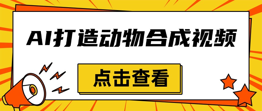 创意爆棚，用AI打造动物合成视频，解锁月入过万新秘籍-轻创副业圈