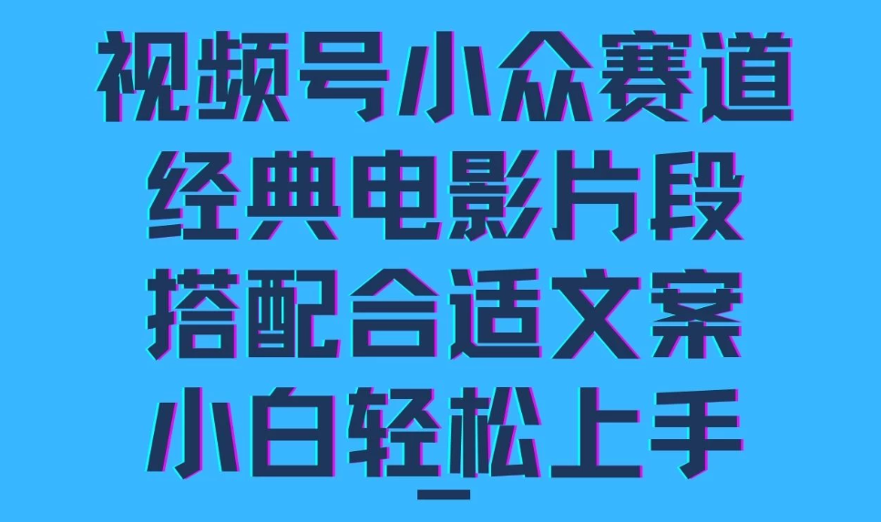 视频号小众赛道，经典电影片段，搭配合适文案，小白轻松上手-轻创副业圈