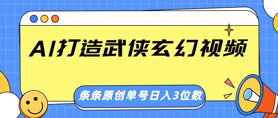 AI 打造武侠玄幻视频，条条原创、画风惊艳，单号轻松日入三位数-轻创副业圈