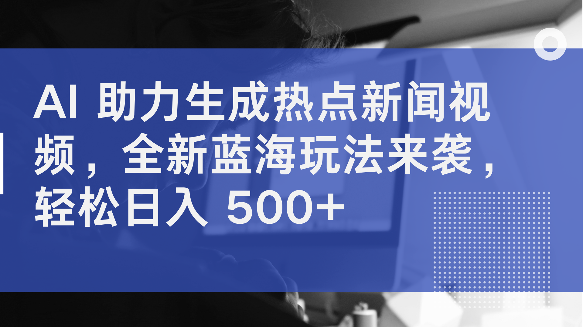 AI 助力生成热点新闻视频，全新蓝海玩法来袭，轻松日入 500+-轻创副业圈