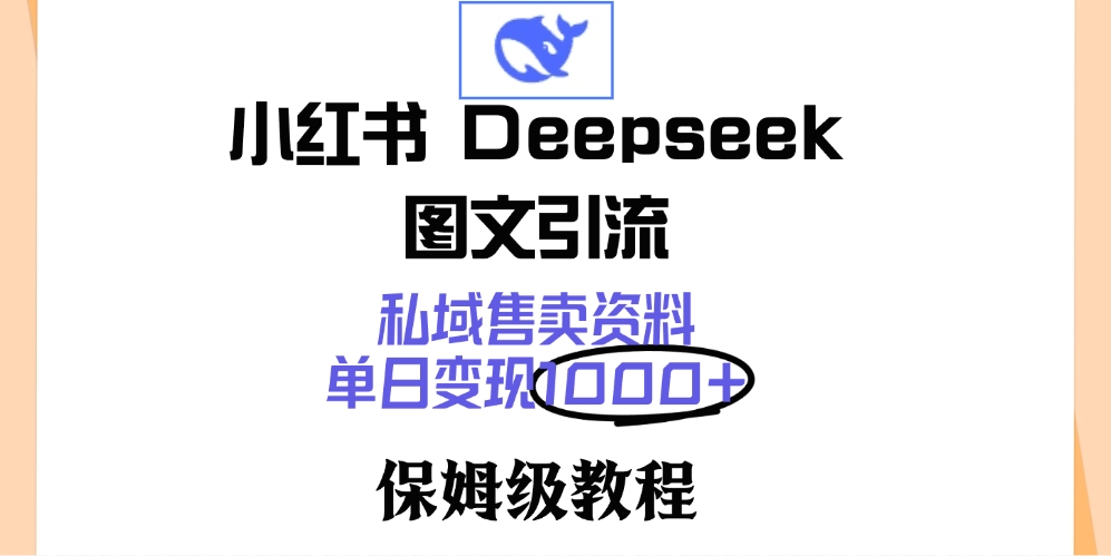 小红书 Deepseek 图文引流，私域售卖资料，单日变现1000+，保姆级教程-轻创副业圈