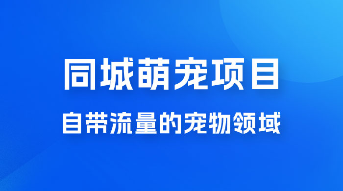 超级市场自带流量的宠物领域，同城萌宠项目冷门方法打破热门市场，小白轻松 600+-轻创副业圈