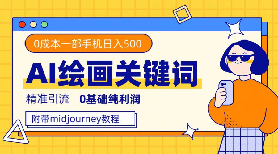 利用全套 AI 绘画关键词，精准引流，0成本纯利润，一部手机日入 500+ （附全套资料）-轻创副业圈