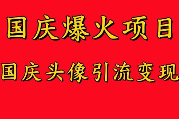 国庆爆火风口项目，国庆头像引流变现，零门槛高收益，小白也能起飞-轻创副业圈