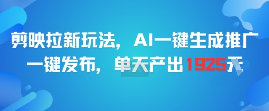 剪映拉新玩法，AI一键生成推广，一键发布，单天最高产出1925-轻创副业圈