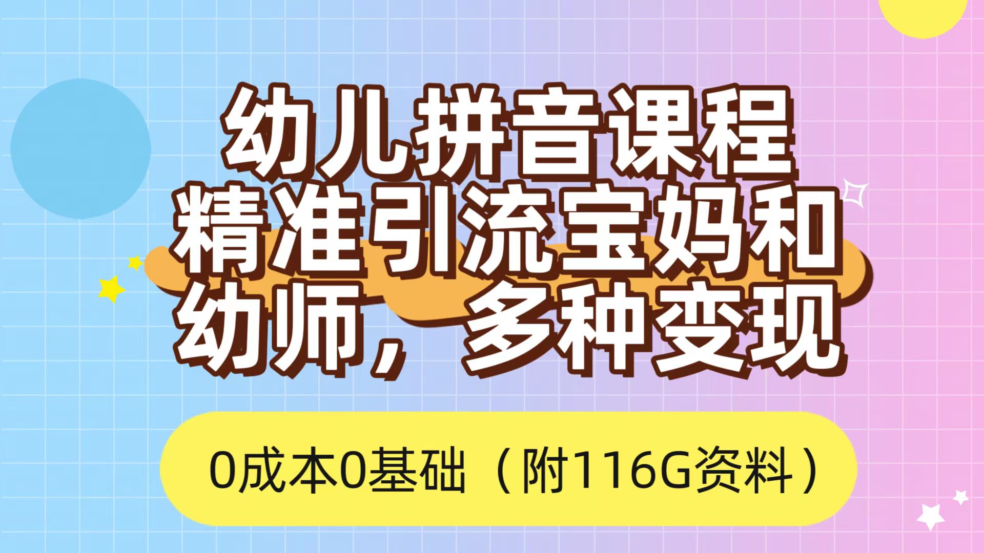 利用幼儿拼音课程，精准引流宝妈和幼师客户，一部手机有手就行，多种变现方式（附资料 116 G）-轻创副业圈