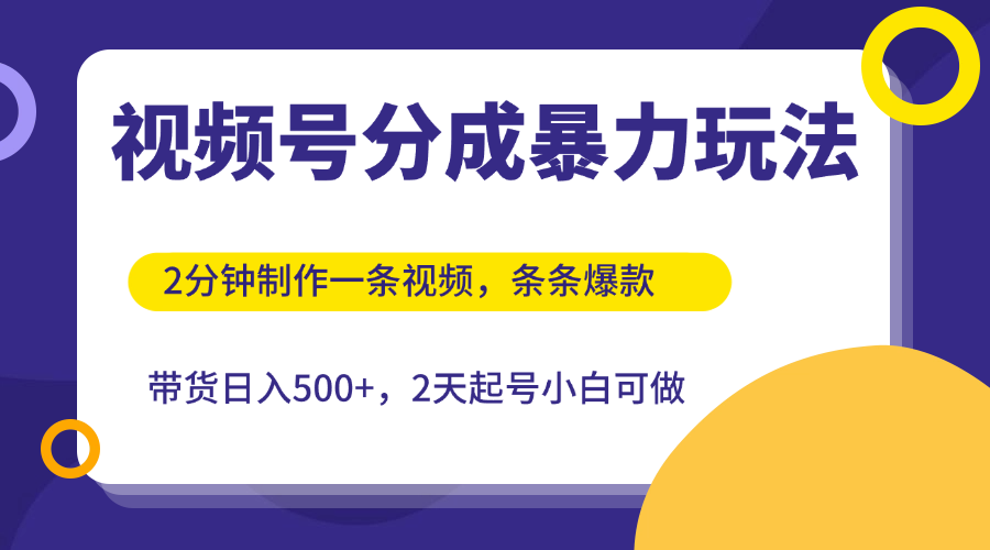 视频号分成暴力玩法，2分钟一条视频，条条爆款，挂橱窗带货日入500+，2天起号小白可做-轻创副业圈