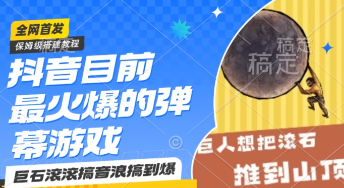 抖音最火的弹幕游戏巨石滚滚，搞音浪搞到爆，保姆级搭建教程，日入1000+-轻创副业圈