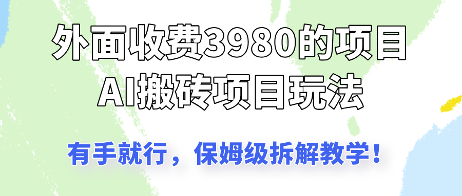 外面收3980的AI搬砖项目玩法，有手就行，适合所有人，保姆级拆解教学！-轻创副业圈
