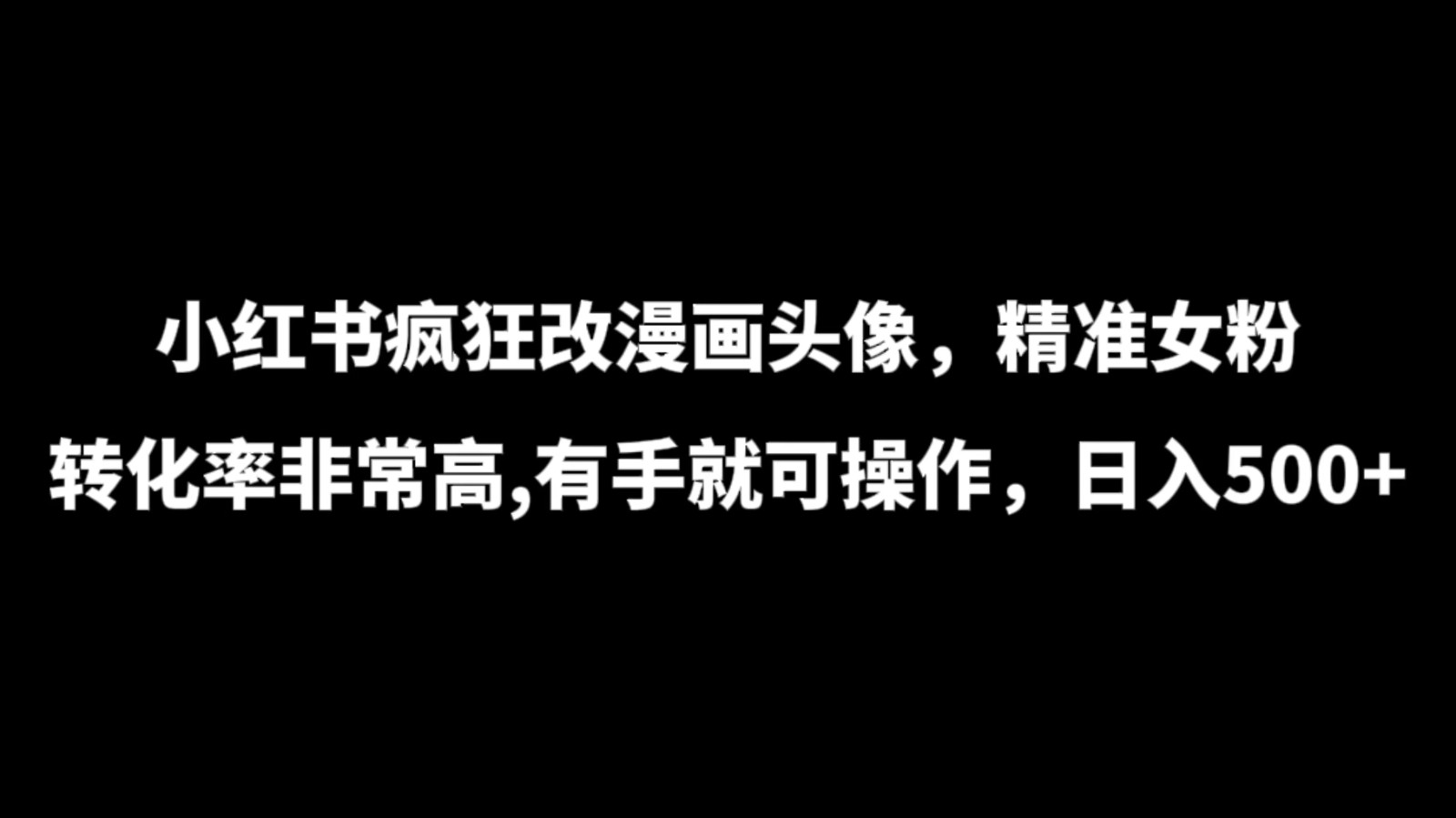 小红书疯狂改漫画头像，精准女粉转化率非常高，有手就可操作，日入500+-轻创副业圈