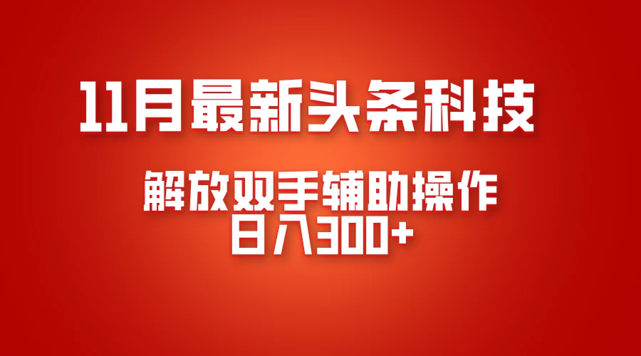 11月最新头条黑科技，解放双手辅助操作日入300+，免费分享年底吃肉-轻创副业圈