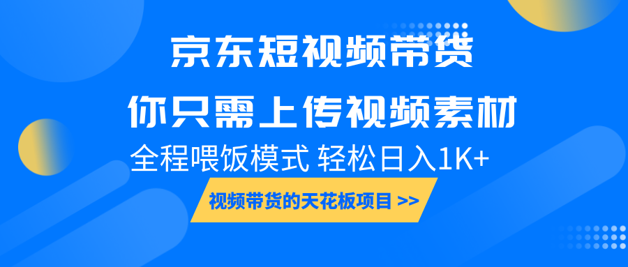 京东短视频带货，视频带货的天花板项目，你只需上传视频素材轻松日1000+，小白宝妈轻松上手，全程喂饭模式-轻创副业圈