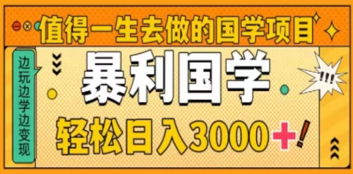 0基础做暴力国学项目，单日轻松变现3000+，月入10W+-轻创副业圈
