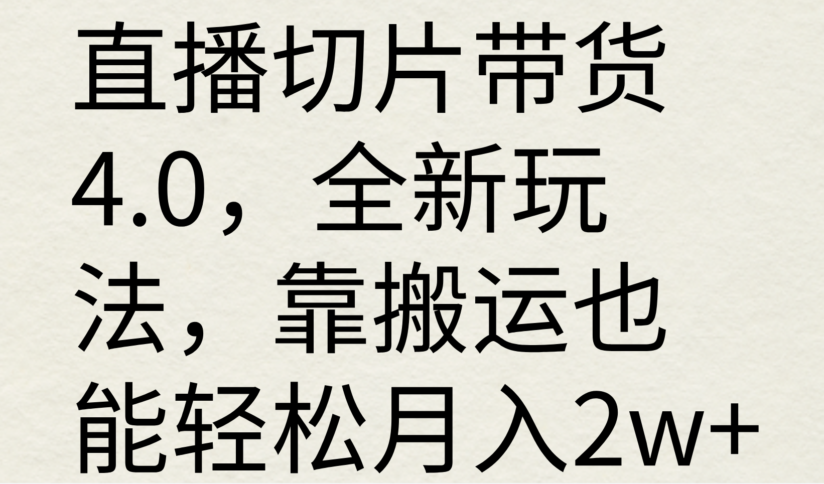 直播切片带货4.0，全新玩法，靠搬运也能轻松月入2w+-轻创副业圈