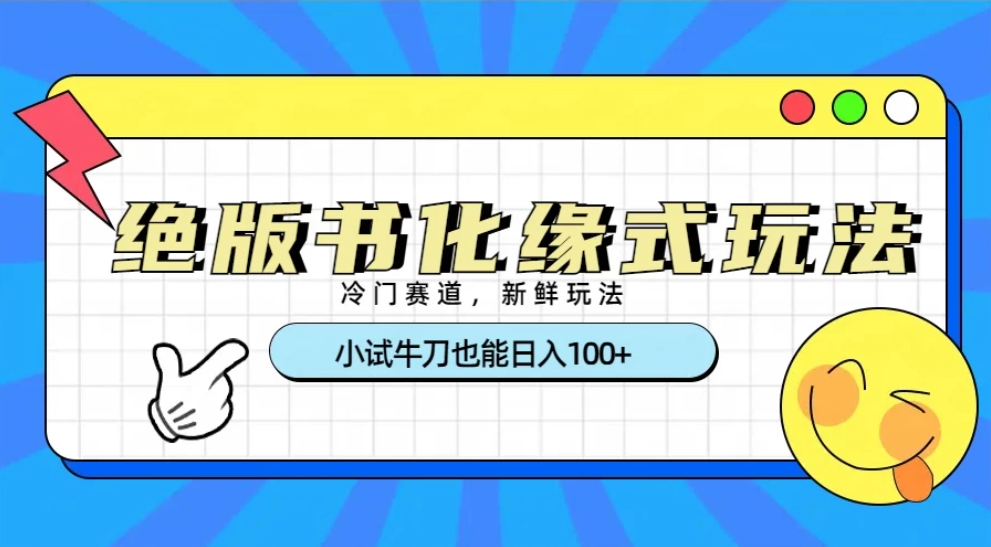 冷门赛道绝版书化缘式玩法，小试牛刀也能日入100+-轻创副业圈