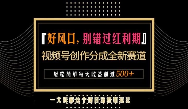 视频号创作者分成计划项目：简单一键生成视频，每日收益超过300+！-轻创副业圈