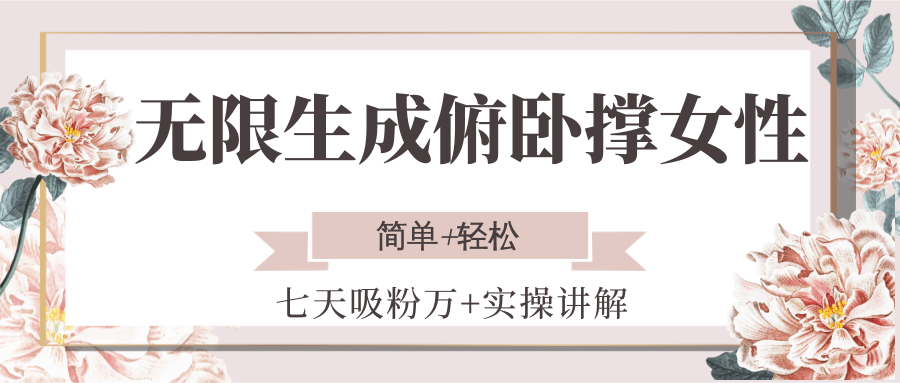 无限生成俯卧撑女性，七天吸粉万+实操讲解，简单+轻松-轻创副业圈