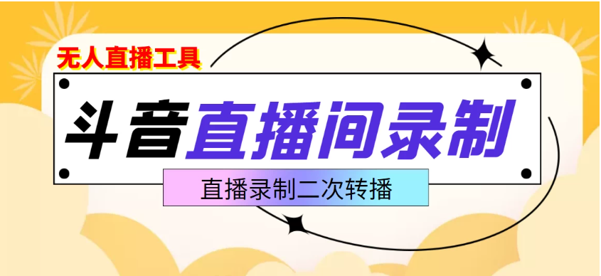 斗音直播监控录制工具，开播即录，剪辑，转码,无人直播好帮手-轻创副业圈