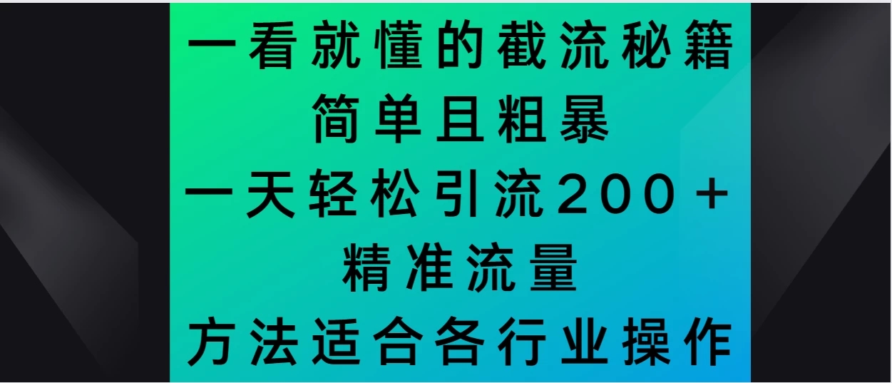 一看就懂的截流秘籍，简单粗暴，一天轻松引流200＋精准流量 方法适合各个行业操作-轻创副业圈