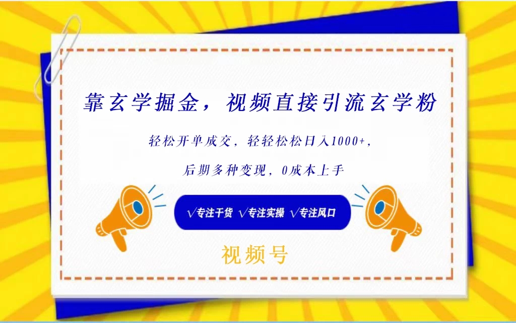 视频号 靠玄学掘金，视频直接引流玄学粉， 轻松开单成交，轻轻松松日入1000+，后期多种变现，0成本上手-轻创副业圈