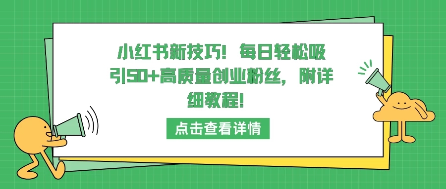小红书新技巧！每日轻松吸引50+高质量创业粉丝，附详细教程！-轻创副业圈
