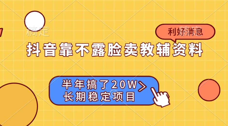 抖音靠不露脸卖教辅资料， 半年搞了20W，长期稳定项目-轻创副业圈