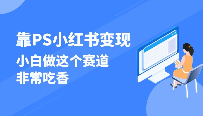 靠 PS 小红书变现，小白做这个赛道非常吃香，每天两小时，简单轻松且暴利-轻创副业圈