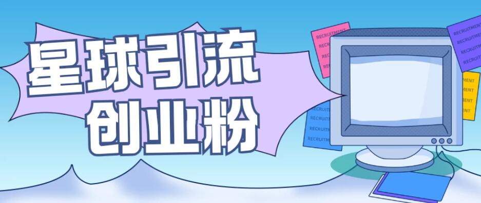 星球引流创业粉，操作简单可矩阵操作，日引200＋精准粉-轻创副业圈