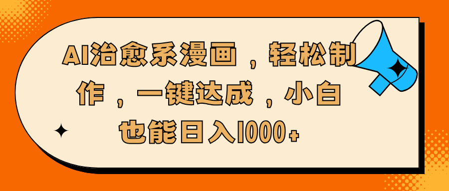 AI治愈系漫画，轻松制作，一键达成，小白也能日入1000+-轻创副业圈