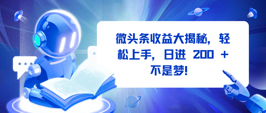 微头条收益大揭秘，轻松上手，日进 200 + 不是梦！-轻创副业圈