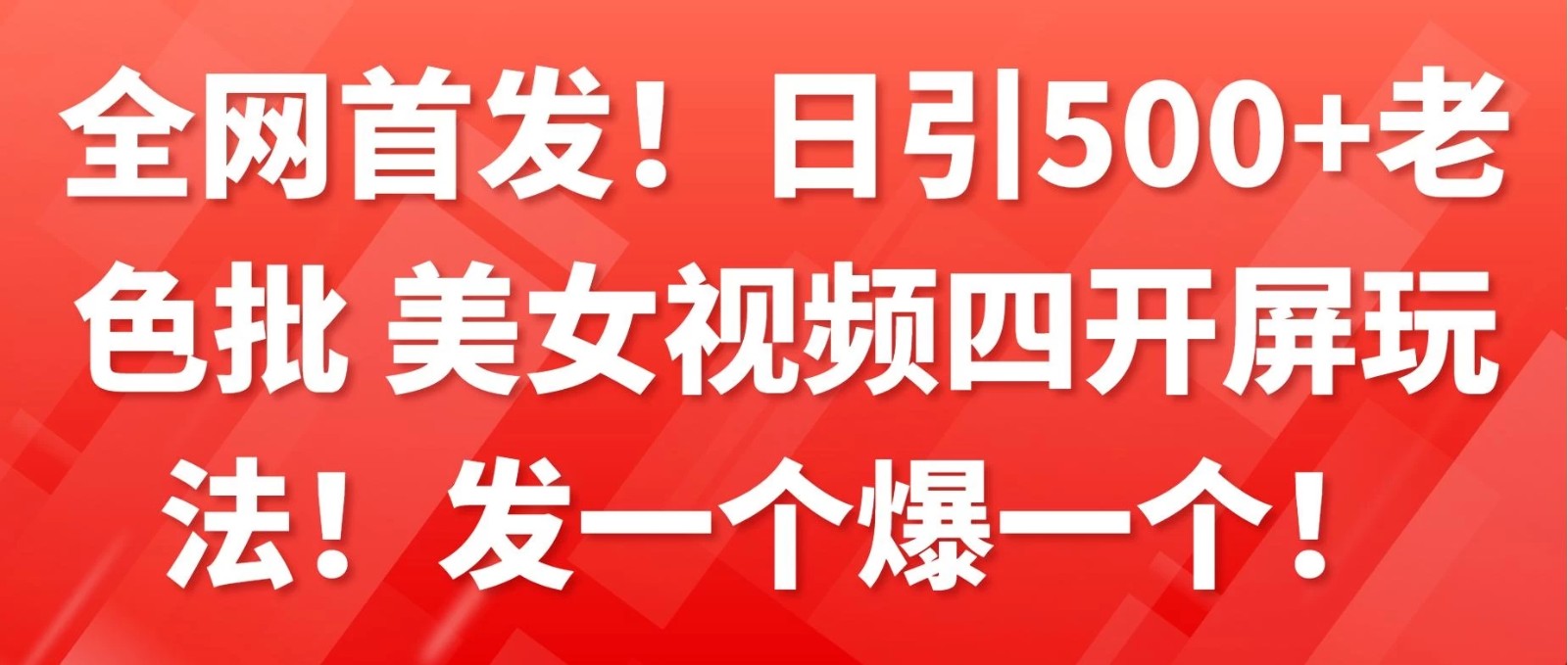 全网首发！日引500+老色批 美女视频四开屏玩法！发一个爆一个！-轻创副业圈