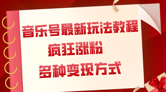 音乐号最新玩法教程，疯狂涨粉，多种拓展变现方式，保姆级教程-轻创副业圈