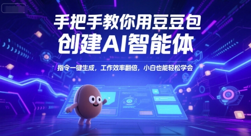 手把手教你用豆包创建AI智能体，指令一键生成，工作效率翻倍，小白也能轻松学会-轻创副业圈