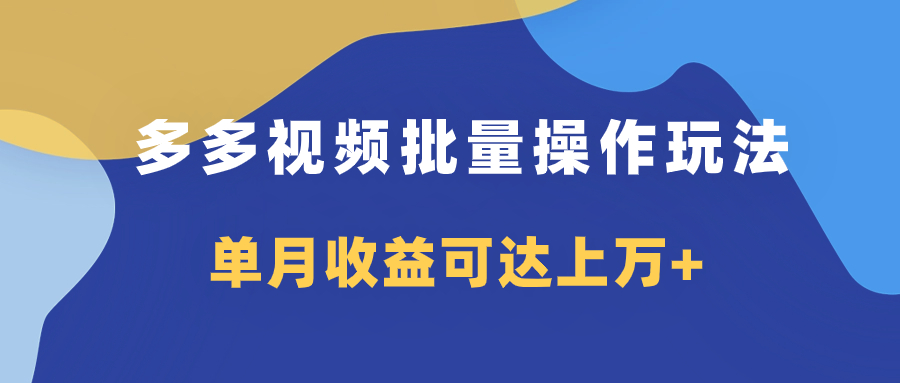 多多视频带货项目批量操作玩法，仅复制搬运即可，单月收益可达上万+-轻创副业圈