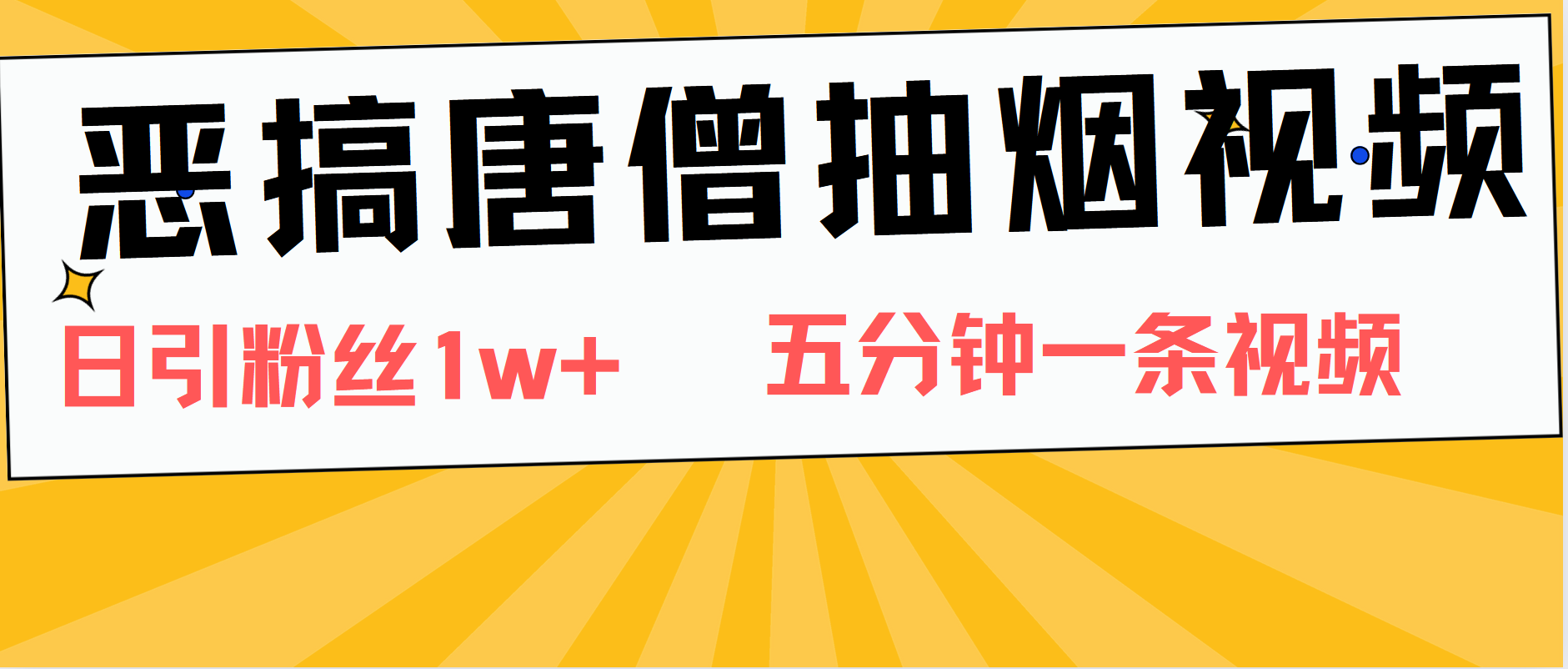 恶搞唐僧抽烟视频，日涨粉1W+，5分钟一条视频-轻创副业圈
