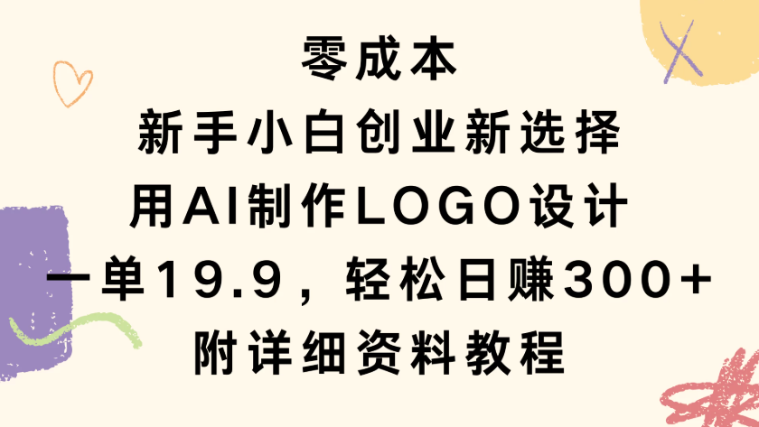 零成本，新手小白创业新选择，用AI制作LOGO设计，一单19.9，轻松日赚300+，附详细教程资料-轻创副业圈